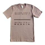 Maybe She's Born With It, Maybe It's A Merkin t-shirt